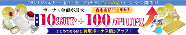 最大１００万円アップ！　売れば売るほど買取ボーナスアップ！ジュエリーまとめ売りキャンペーン！