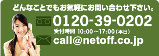 どんなことでもお気軽にお問い合わせください。0120-39-0202 受付時間　10：00～17：00（平日） call@netoff.co.jp