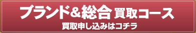 ブランド＆総合買取コースの買取申し込みはコチラ