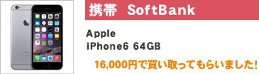 携帯　SoftBank　Apple iPhone 6 64GB  16,000円で買い取ってもらいました