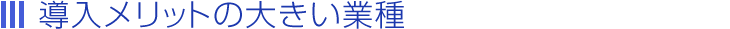 導入メリットの大きい業種