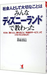 社会人として大切なことはみんなディズニーランドで教わった 中古 香取貴信 古本の通販ならネットオフ