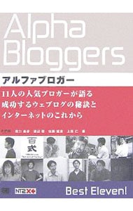 アルファブロガー－１１人の人気ブロガーが語る成功するウェブログの秘訣とインターネットのこれから－