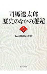 司馬遼太郎歴史のなかの邂逅（８）－ある明治の庶民－ <文庫>