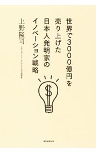 世界で３０００億円を売り上げた日本人発明家のイノベーション戦略