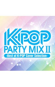 K-ポップ・パーティ・ミックス II~ベスト・オブ K-ポップ・カバー・セレクション~