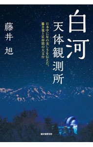 白河天体観測所－日本中に星の美しさを伝えた、藤井旭と星仲間たちの天文台－