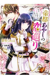 帝都あやしの恋巡り 伝令・上官を直ちに娶られよ！