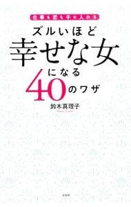 ズルいほど幸せな女になる４０のワザ