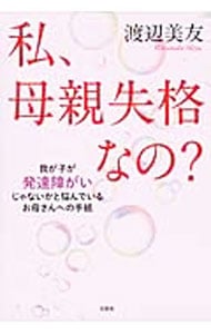 私、母親失格なの？ 我が子が発達障がいじゃないかと悩んでいるお母さんへの手紙