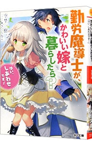 勤労魔導士が、かわいい嫁と暮らしたら？