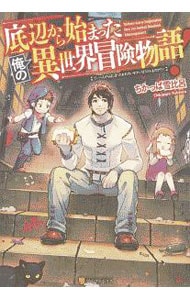 底辺から始まった俺の異世界冒険物語！