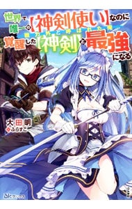 世界で唯一の〈神剣使い〉なのに戦力外と呼ばれた俺、覚醒した〈神剣〉と最強になる