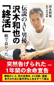 伝説のＡＶ男優沢木和也の「終活」