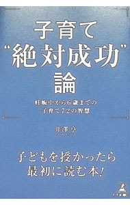 子育て“絶対成功”論 妊娠中から6歳までの子育て72の智慧
