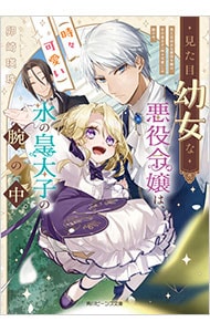 見た目幼女な悪役令嬢は、氷の皇太子〈時々可愛い〉の腕の中。