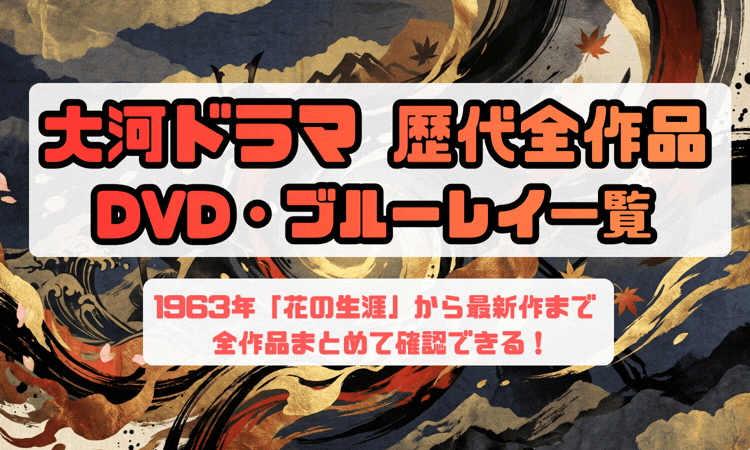 NHK大河ドラマ 歴代全作品DVD・ブルーレイ一覧【1963年～最新作】