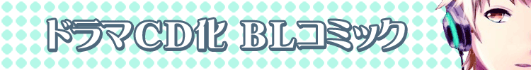 耳でも感じて・・・ドラマＣＤ化ＢＬコミック
