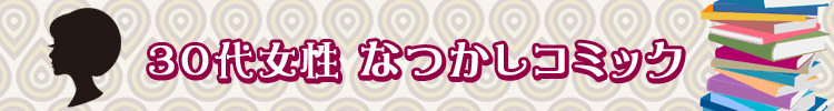 【おすすめ１２０選】３０代女性、懐かしい漫画まとめ