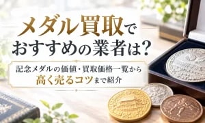 メダル買取おすすめ5選！記念メダルの価値・買取価格一覧から高く売るコツまで紹介
