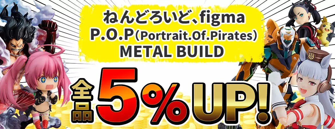 ねんどろいど、figma、P.O.P（Portrait.Of.Pirates）,METAL BUILD全品5%UP!!