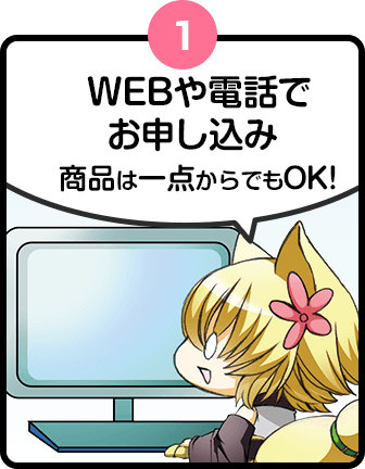 利用方法1 WEBや電話で お申し込み