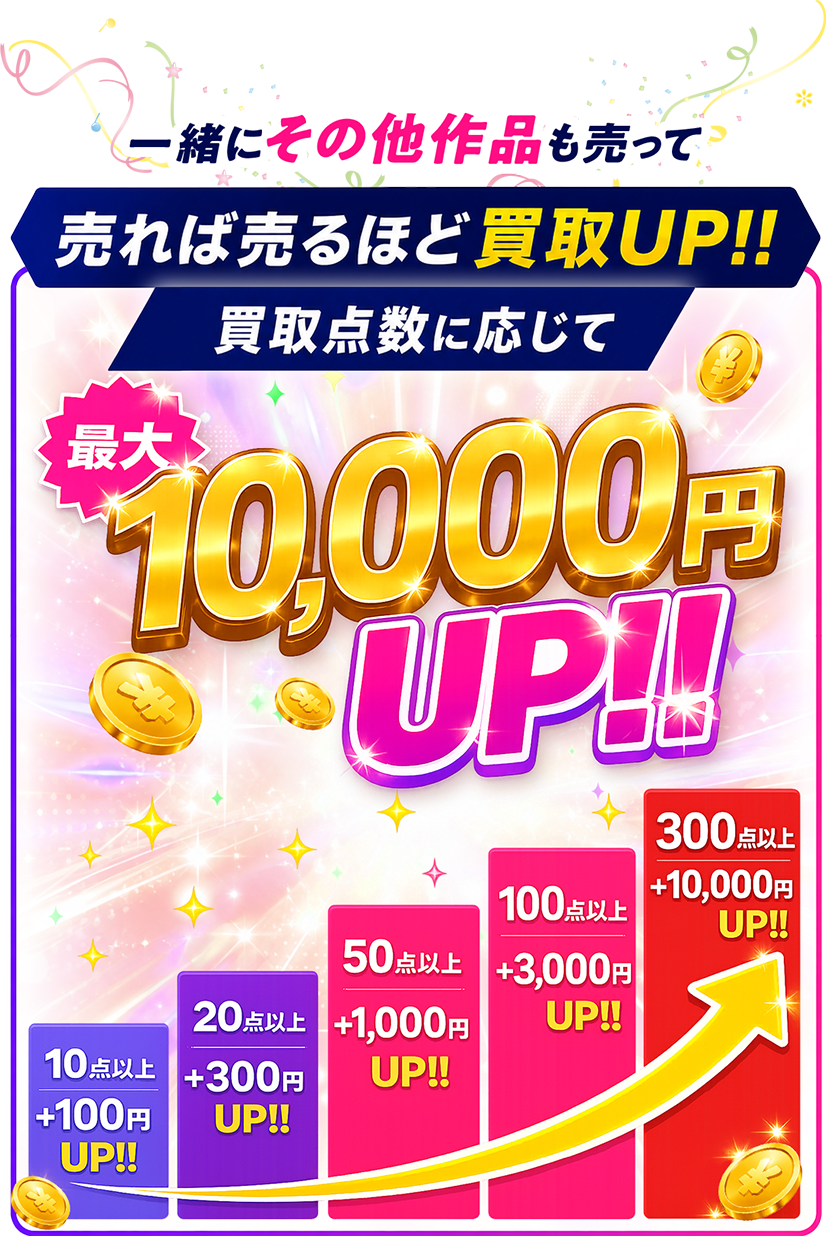 一緒にその他作品も売って 売れば売るほど買取UP!! 買取点数に応じて最大10,000円UP!! 10点以上+100円／20点以上+300円／50点以上+1,000円／100点以上+3,000円／300点以上+10,000円UP!!