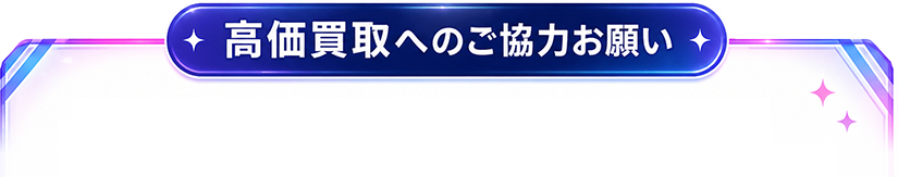 高価買取へのご協力お願い