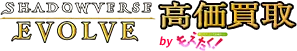 シャドウバース エボルヴ高価買取 byもえたく!