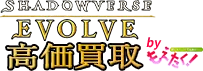 シャドウバース エボルヴ高価買取 byもえたく!