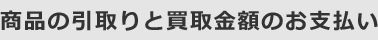 商品の引取りと買い取り金額のお支払い