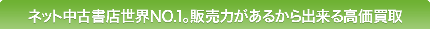 ネット中古書店世界NO.1。販売力があるから出来る高価買取