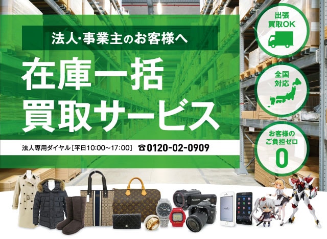 法人・事業主のお客様へ 在庫一括買取サービス 法人専用ダイヤル［平日10：00～17：00］ 0120-02-0909 全国対応・お客様のご負担ゼロ・出張買取OK