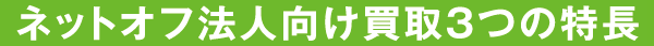 ネットオフ法人向け買取３つの特長